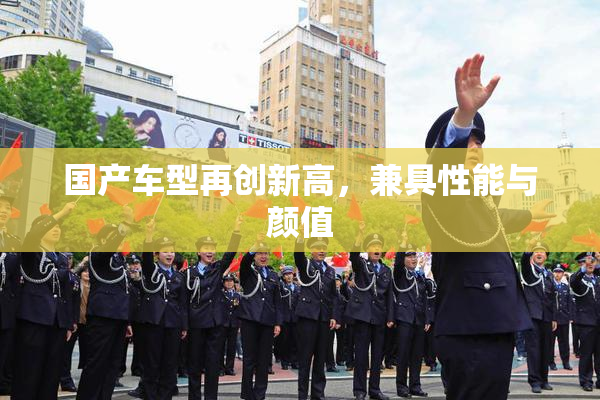 国产车型再创新高，兼具性能与颜值