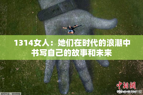 1314女人：她们在时代的浪潮中书写自己的故事和未来
