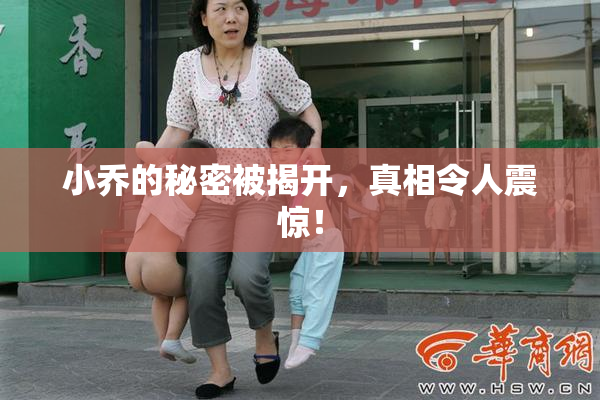小乔的秘密被揭开，真相令人震惊！