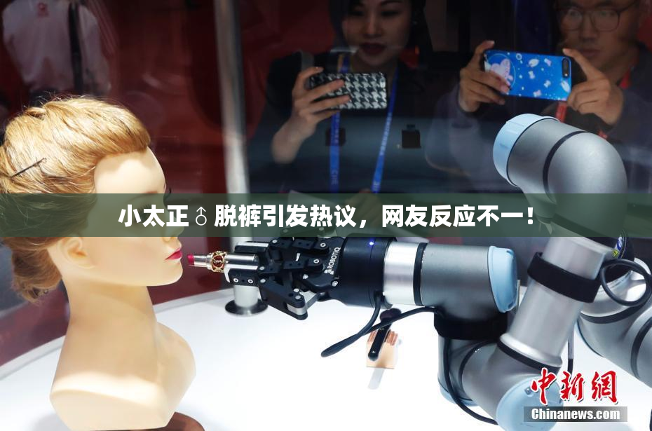小太正♂脱裤引发热议，网友反应不一！