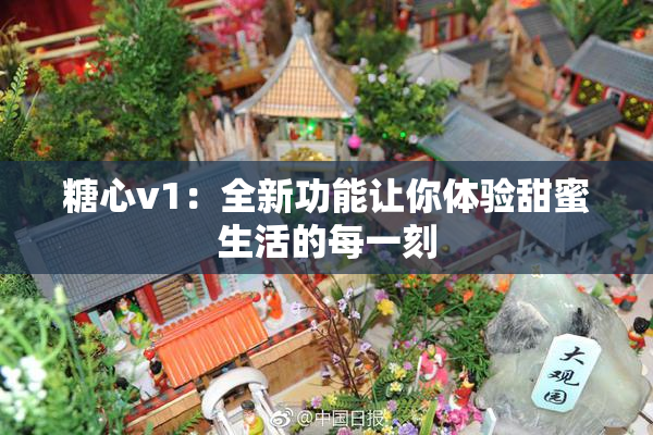 糖心v1：全新功能让你体验甜蜜生活的每一刻