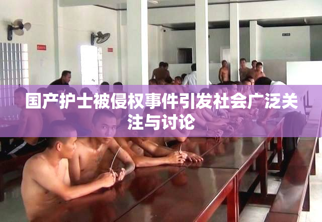 国产护士被侵权事件引发社会广泛关注与讨论