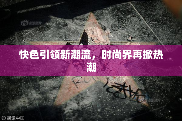 快色引领新潮流，时尚界再掀热潮
