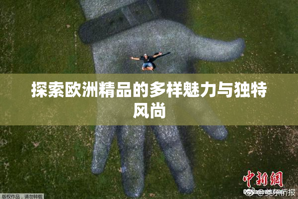 探索欧洲精品的多样魅力与独特风尚