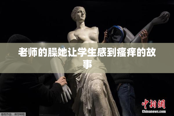 老师的臊她让学生感到瘙痒的故事