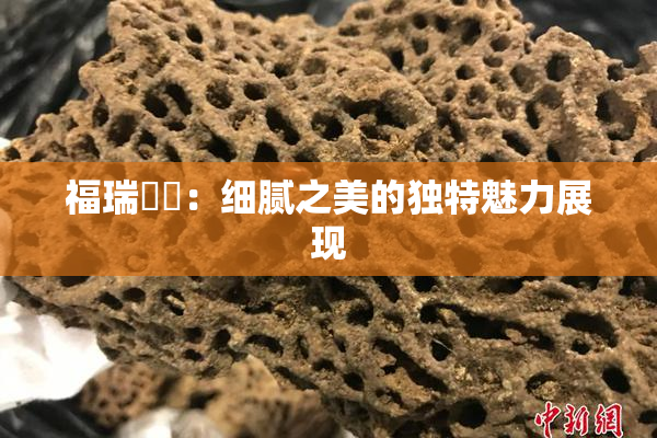福瑞涊涊：细腻之美的独特魅力展现