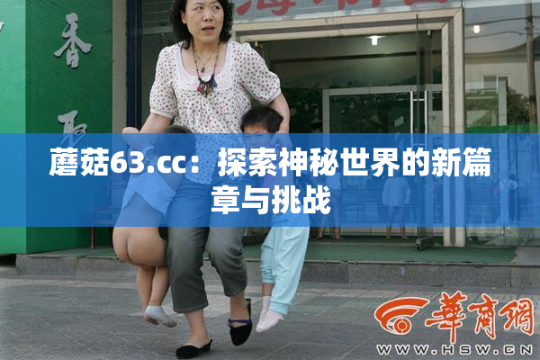 蘑菇63.㏄：探索神秘世界的新篇章与挑战