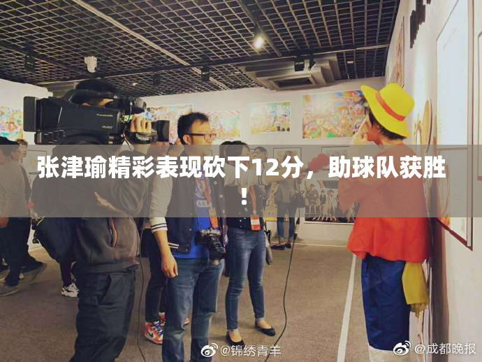 张津瑜精彩表现砍下12分，助球队获胜！