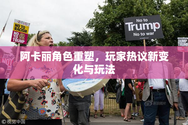 阿卡丽角色重塑，玩家热议新变化与玩法