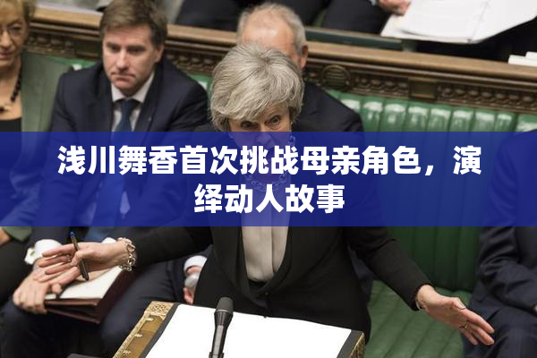 浅川舞香首次挑战母亲角色，演绎动人故事