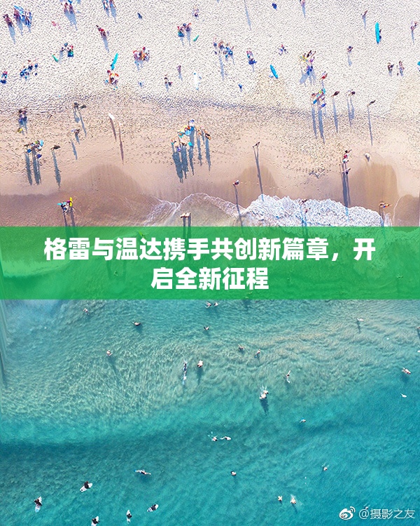 格雷与温达携手共创新篇章，开启全新征程