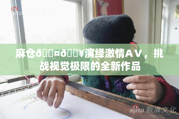 麻仓🖤🔥演绎激情AⅤ，挑战视觉极限的全新作品