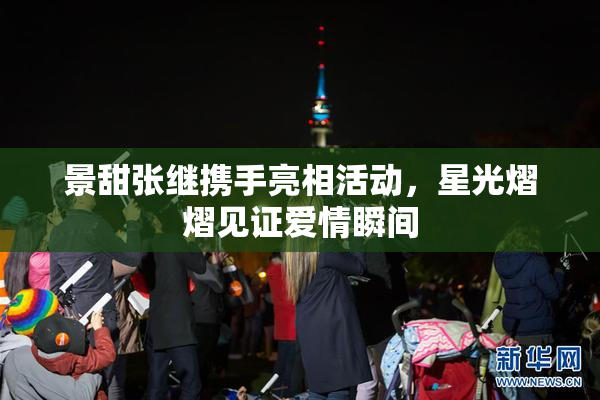 景甜张继携手亮相活动，星光熠熠见证爱情瞬间