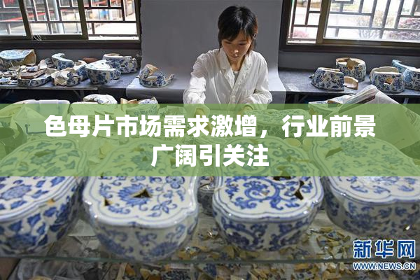 色母片市场需求激增，行业前景广阔引关注