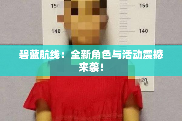 碧蓝航线：全新角色与活动震撼来袭！