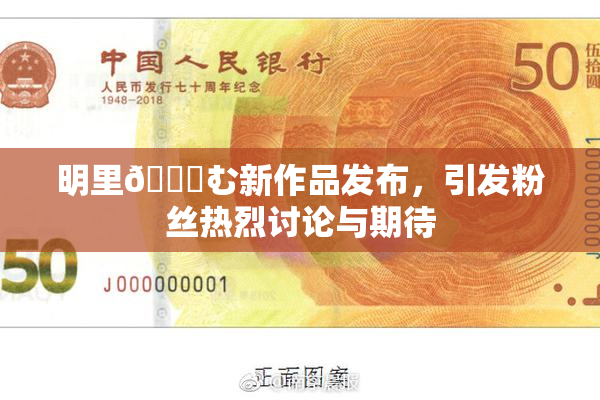 明里😚む新作品发布，引发粉丝热烈讨论与期待