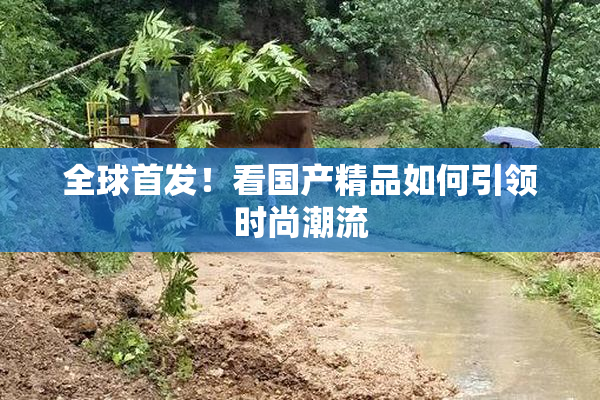 全球首发！看国产精品如何引领时尚潮流