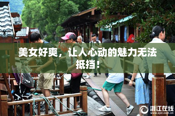 美女好爽，让人心动的魅力无法抵挡！