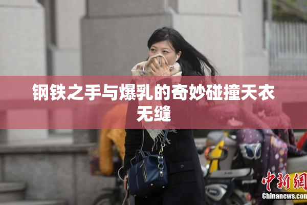 钢铁之手与爆乳的奇妙碰撞天衣无缝
