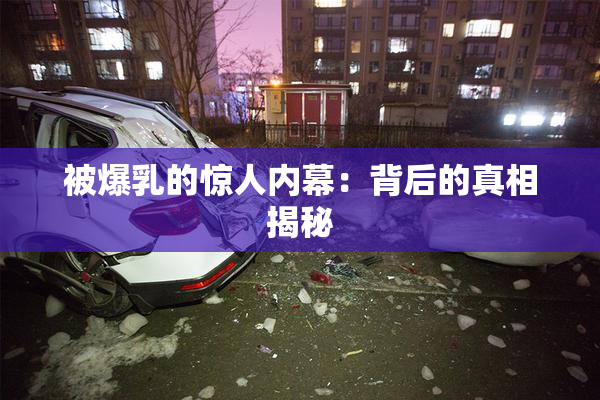 被爆乳的惊人内幕：背后的真相揭秘
