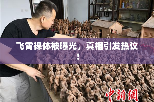 飞霄裸体被曝光，真相引发热议！