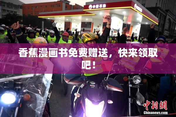 香蕉漫画书免费赠送，快来领取吧！