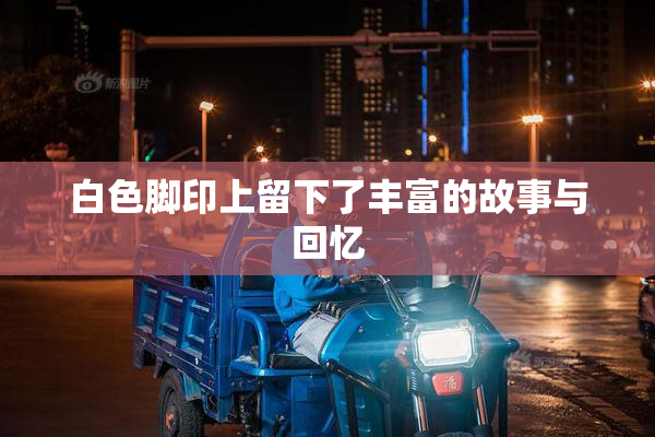白色脚印上留下了丰富的故事与回忆