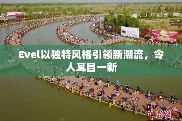 Evel以独特风格引领新潮流，令人耳目一新