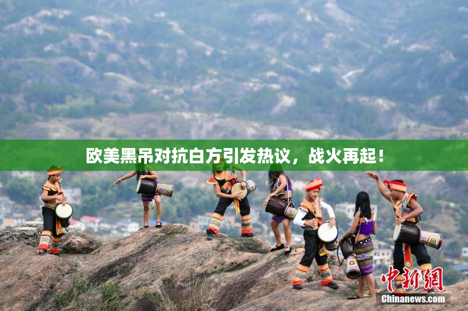 欧美黑吊对抗白方引发热议，战火再起！