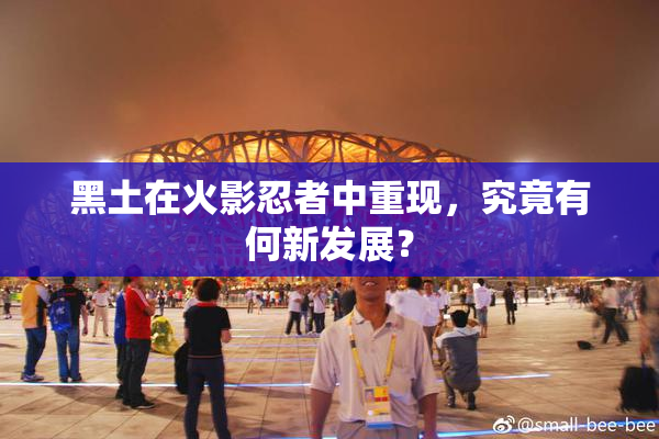 黑土在火影忍者中重现，究竟有何新发展？