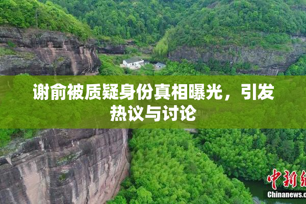 谢俞被质疑身份真相曝光，引发热议与讨论