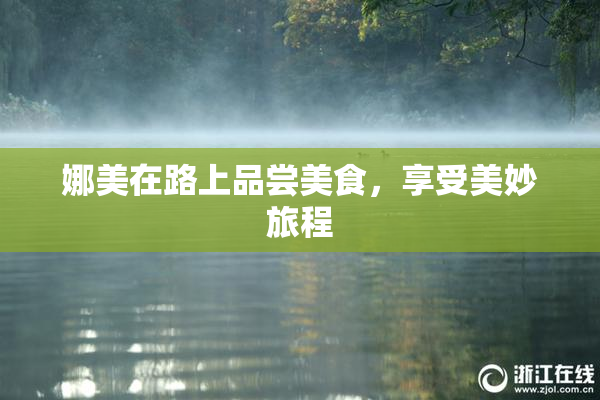 娜美在路上品尝美食，享受美妙旅程