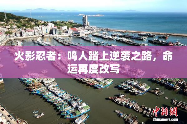 火影忍者：鸣人踏上逆袭之路，命运再度改写