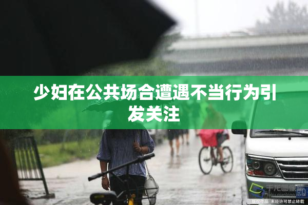 少妇在公共场合遭遇不当行为引发关注