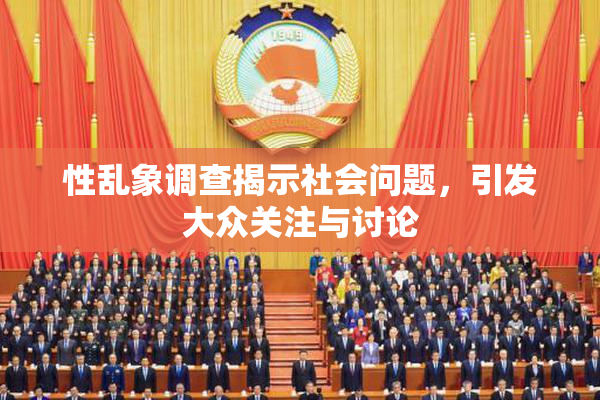 性乱象调查揭示社会问题，引发大众关注与讨论