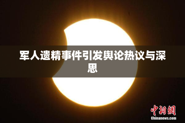 军人遗精事件引发舆论热议与深思