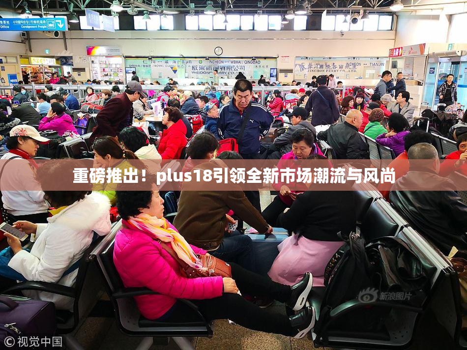 重磅推出！plus18引领全新市场潮流与风尚