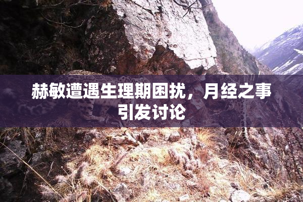 赫敏遭遇生理期困扰，月经之事引发讨论