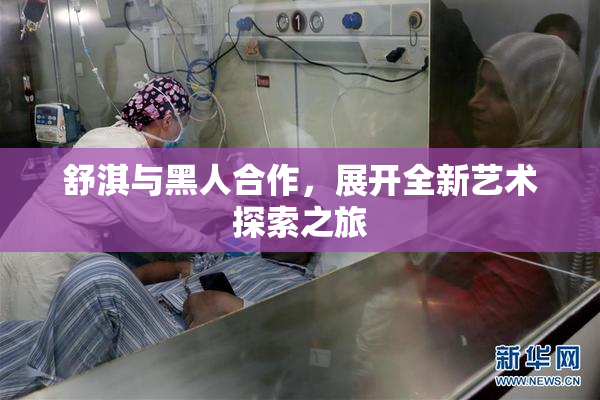 舒淇与黑人合作，展开全新艺术探索之旅