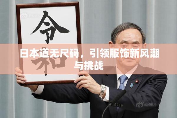 日本道无尺码，引领服饰新风潮与挑战