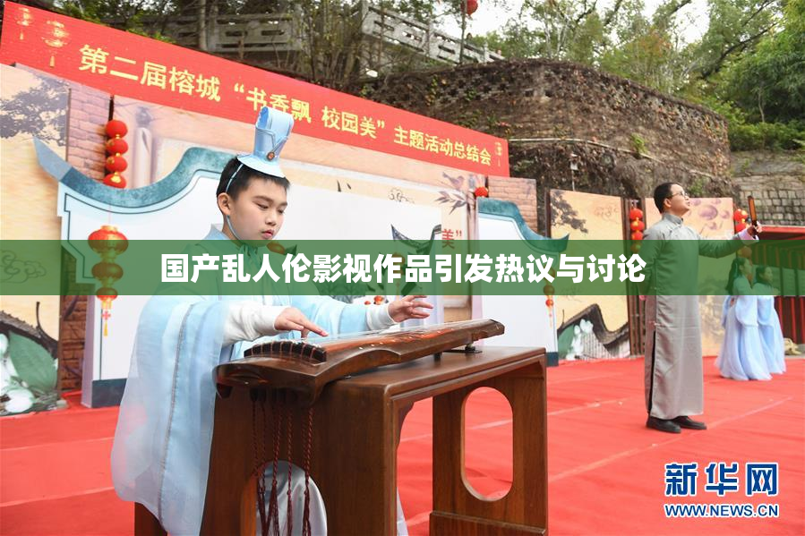 国产乱人伦影视作品引发热议与讨论