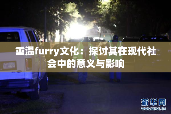 重温furry文化：探讨其在现代社会中的意义与影响