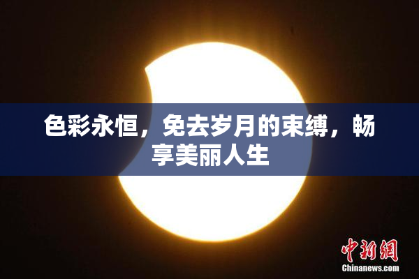 色彩永恒，免去岁月的束缚，畅享美丽人生
