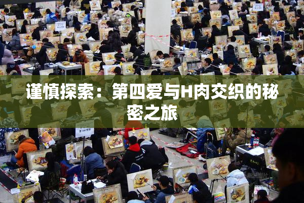 谨慎探索：第四爱与H肉交织的秘密之旅