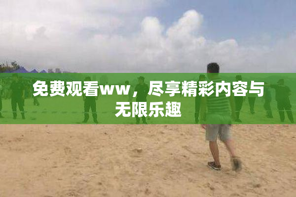 免费观看ww，尽享精彩内容与无限乐趣