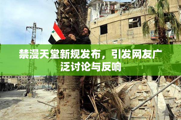 禁漫天堂新规发布，引发网友广泛讨论与反响