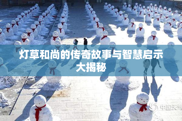 灯草和尚的传奇故事与智慧启示大揭秘