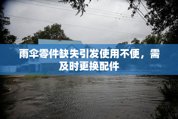 雨伞零件缺失引发使用不便，需及时更换配件