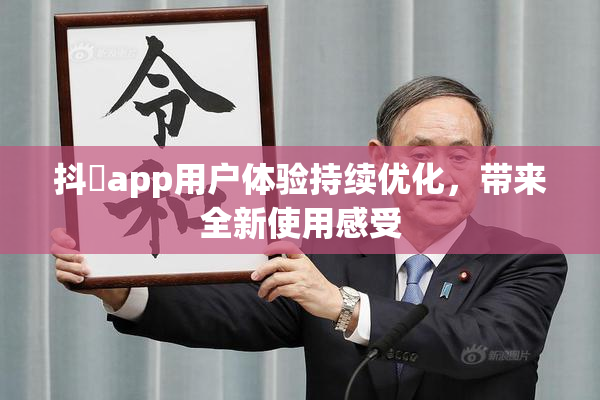 抖抈app用户体验持续优化，带来全新使用感受