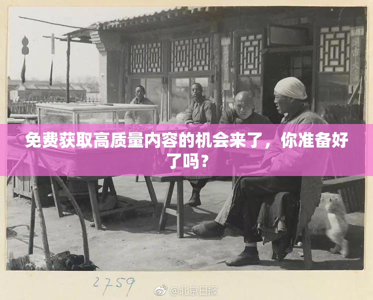 免费获取高质量内容的机会来了，你准备好了吗？